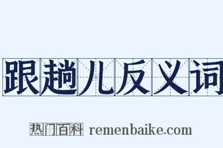 跟趟儿反义词是什么意思的图片